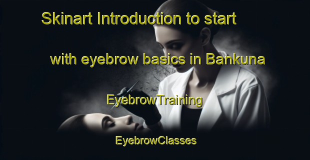 Skinart Introduction to start with eyebrow basics in Bankuna | EyebrowTraining | EyebrowClasses | SkinartTraining-South Africa