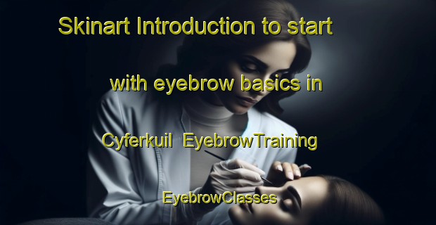 Skinart Introduction to start with eyebrow basics in Cyferkuil | EyebrowTraining | EyebrowClasses | SkinartTraining-South Africa