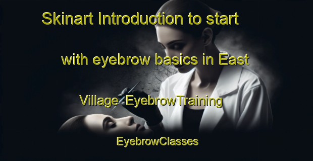 Skinart Introduction to start with eyebrow basics in East Village | EyebrowTraining | EyebrowClasses | SkinartTraining-South Africa