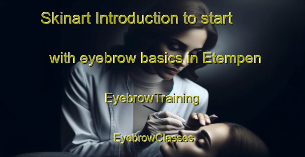 Skinart Introduction to start with eyebrow basics in Etempen | EyebrowTraining | EyebrowClasses | SkinartTraining-South Africa
