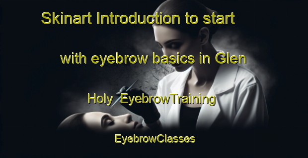 Skinart Introduction to start with eyebrow basics in Glen Holy | EyebrowTraining | EyebrowClasses | SkinartTraining-South Africa