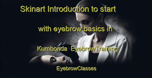 Skinart Introduction to start with eyebrow basics in Kumbonda | EyebrowTraining | EyebrowClasses | SkinartTraining-South Africa