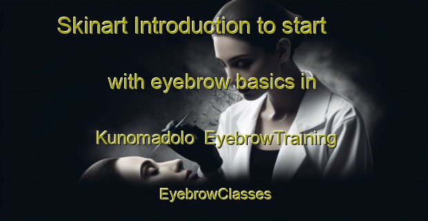 Skinart Introduction to start with eyebrow basics in Kunomadolo | EyebrowTraining | EyebrowClasses | SkinartTraining-South Africa