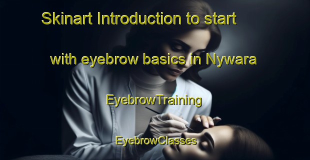 Skinart Introduction to start with eyebrow basics in Nywara | EyebrowTraining | EyebrowClasses | SkinartTraining-South Africa