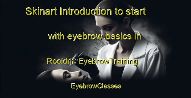 Skinart Introduction to start with eyebrow basics in Rooidrif | EyebrowTraining | EyebrowClasses | SkinartTraining-South Africa