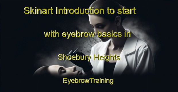 Skinart Introduction to start with eyebrow basics in Shoebury Heights | EyebrowTraining | EyebrowClasses | SkinartTraining-South Africa