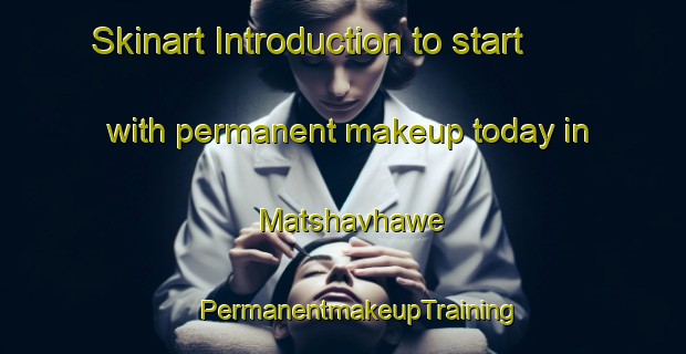 Skinart Introduction to start with permanent makeup today in Matshavhawe | #PermanentmakeupTraining #PermanentmakeupClasses #SkinartTraining-South Africa