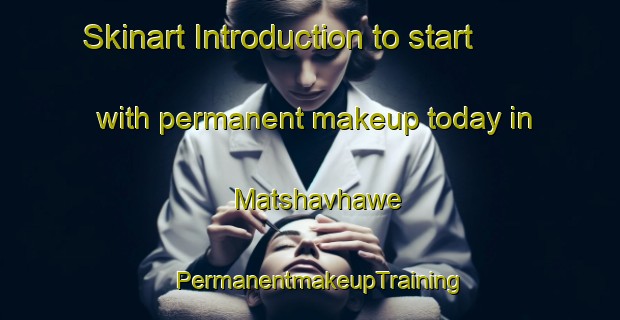 Skinart Introduction to start with permanent makeup today in Matshavhawe | PermanentmakeupTraining | PermanentmakeupClasses | SkinartTraining-South Africa