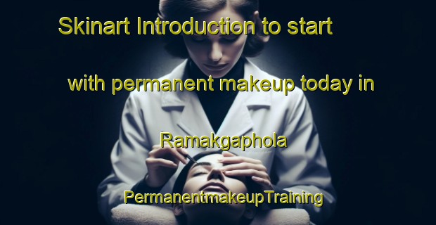 Skinart Introduction to start with permanent makeup today in Ramakgaphola | PermanentmakeupTraining | PermanentmakeupClasses | SkinartTraining-South Africa