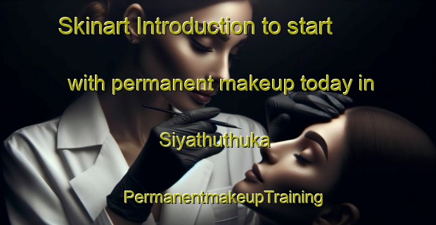 Skinart Introduction to start with permanent makeup today in Siyathuthuka | PermanentmakeupTraining | PermanentmakeupClasses | SkinartTraining-South Africa