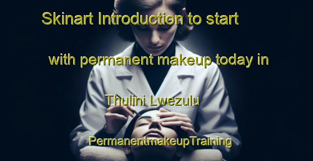 Skinart Introduction to start with permanent makeup today in Thulini Lwezulu | PermanentmakeupTraining | PermanentmakeupClasses | SkinartTraining-South Africa