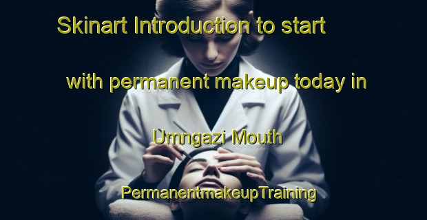 Skinart Introduction to start with permanent makeup today in Umngazi Mouth | PermanentmakeupTraining | PermanentmakeupClasses | SkinartTraining-South Africa