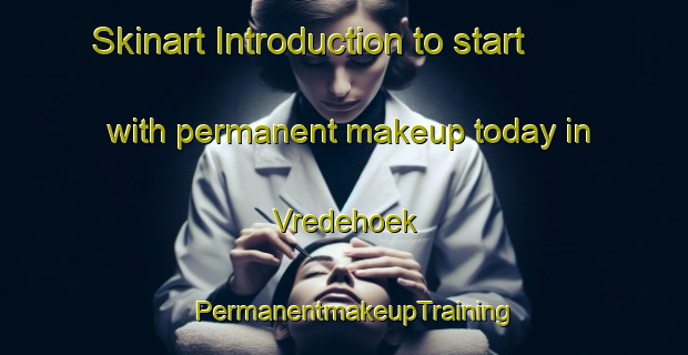 Skinart Introduction to start with permanent makeup today in Vredehoek | PermanentmakeupTraining | PermanentmakeupClasses | SkinartTraining-South Africa