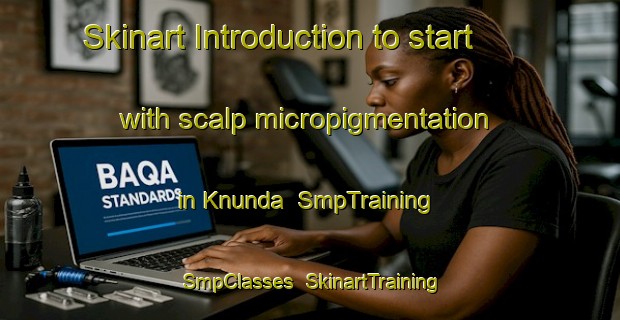 Skinart Introduction to start with scalp micropigmentation in Knunda | SmpTraining | SmpClasses | SkinartTraining-South Africa