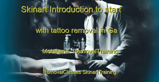 Skinart Introduction to start with tattoo removal in Ga Motshana | #RemovalTraining #RemovalClasses #SkinartTraining-South Africa