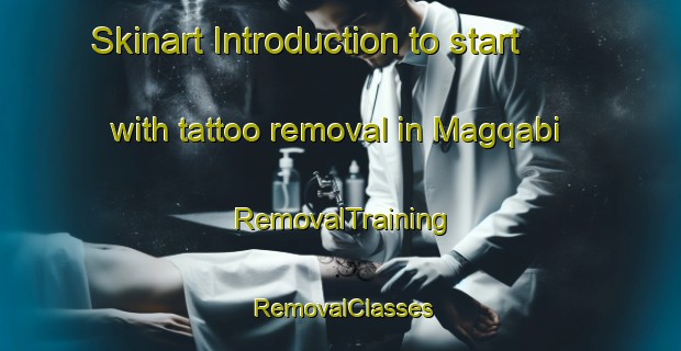 Skinart Introduction to start with tattoo removal in Magqabi | RemovalTraining | RemovalClasses | SkinartTraining-South Africa