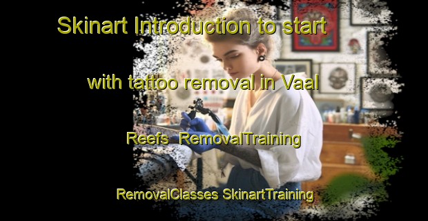 Skinart Introduction to start with tattoo removal in Vaal Reefs | #RemovalTraining #RemovalClasses #SkinartTraining-South Africa