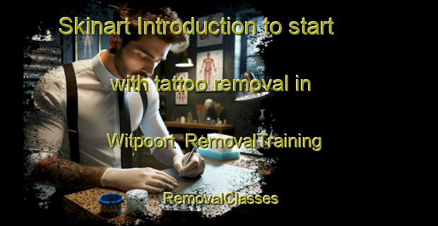 Skinart Introduction to start with tattoo removal in Witpoort | RemovalTraining | RemovalClasses | SkinartTraining-South Africa