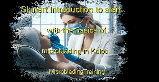 Skinart Introduction to start with the basics of microblading in Koloti | MicrobladingTraining | MicrobladingClasses | SkinartTraining-South Africa