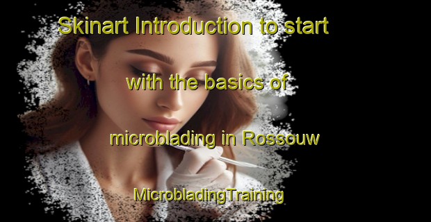 Skinart Introduction to start with the basics of microblading in Rossouw | MicrobladingTraining | MicrobladingClasses | SkinartTraining-South Africa