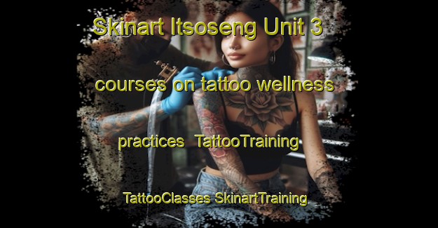 Skinart Itsoseng Unit 3 courses on tattoo wellness practices | #TattooTraining #TattooClasses #SkinartTraining-South Africa