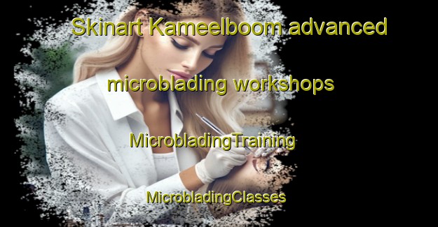 Skinart Kameelboom advanced microblading workshops | MicrobladingTraining | MicrobladingClasses | SkinartTraining-South Africa