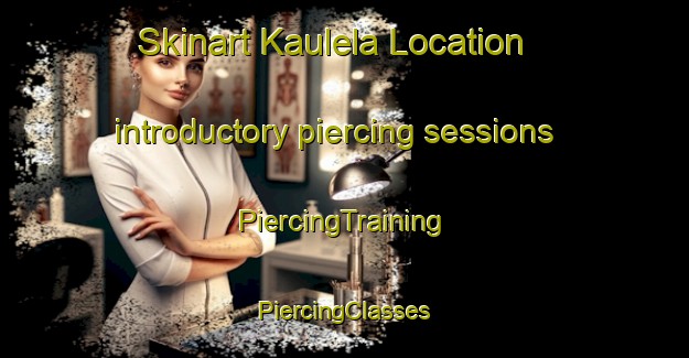 Skinart Kaulela Location introductory piercing sessions | #PiercingTraining #PiercingClasses #SkinartTraining-South Africa