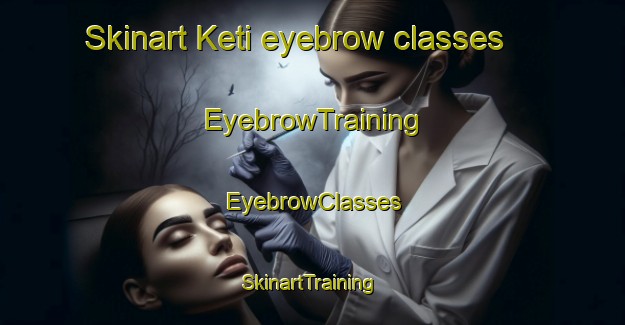 Skinart Keti eyebrow classes | EyebrowTraining | EyebrowClasses | SkinartTraining-South Africa
