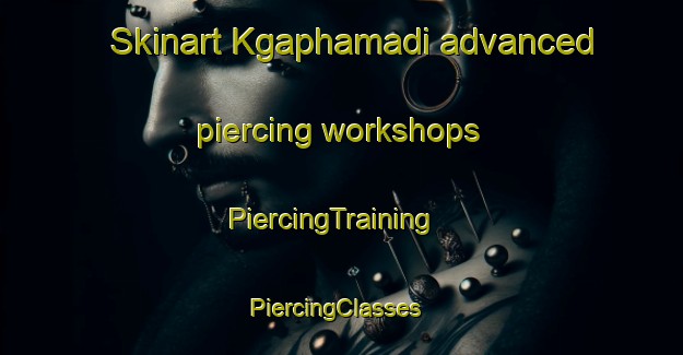 Skinart Kgaphamadi advanced piercing workshops | PiercingTraining | PiercingClasses | SkinartTraining-South Africa