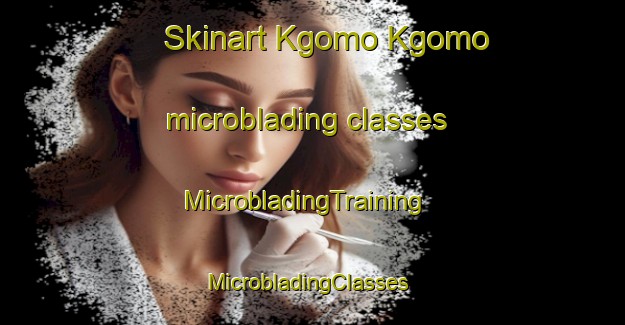Skinart Kgomo Kgomo microblading classes | MicrobladingTraining | MicrobladingClasses | SkinartTraining-South Africa
