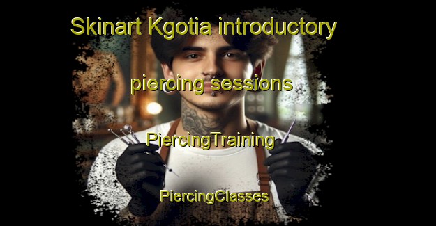 Skinart Kgotia introductory piercing sessions | PiercingTraining | PiercingClasses | SkinartTraining-South Africa