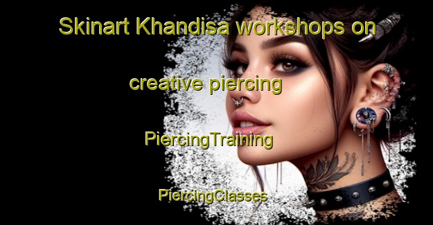 Skinart Khandisa workshops on creative piercing | PiercingTraining | PiercingClasses | SkinartTraining-South Africa
