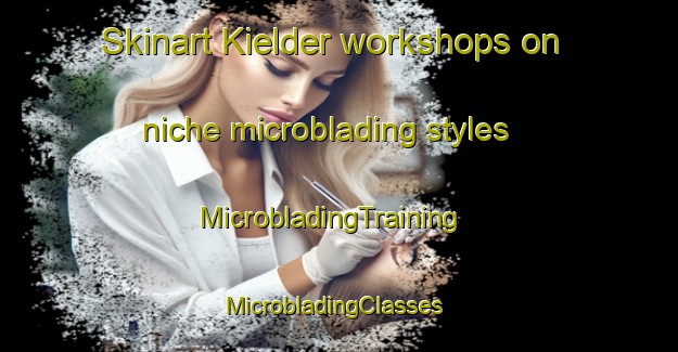 Skinart Kielder workshops on niche microblading styles | MicrobladingTraining | MicrobladingClasses | SkinartTraining-South Africa