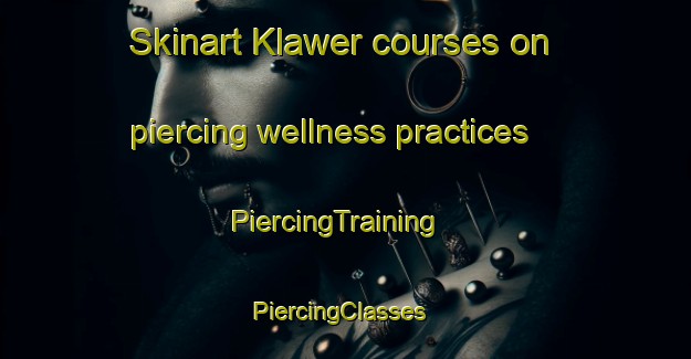 Skinart Klawer courses on piercing wellness practices | PiercingTraining | PiercingClasses | SkinartTraining-South Africa
