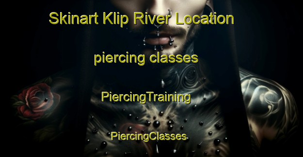 Skinart Klip River Location piercing classes | PiercingTraining | PiercingClasses | SkinartTraining-South Africa