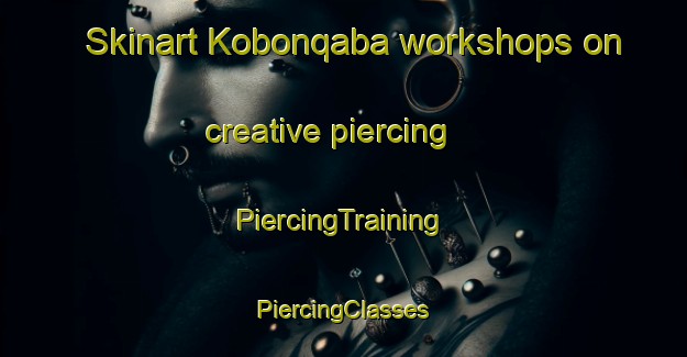 Skinart Kobonqaba workshops on creative piercing | #PiercingTraining #PiercingClasses #SkinartTraining-South Africa