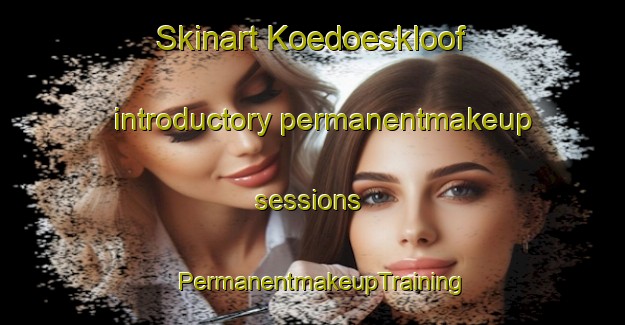 Skinart Koedoeskloof introductory permanentmakeup sessions | PermanentmakeupTraining | PermanentmakeupClasses | SkinartTraining-South Africa