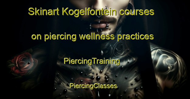 Skinart Kogelfontein courses on piercing wellness practices | PiercingTraining | PiercingClasses | SkinartTraining-South Africa