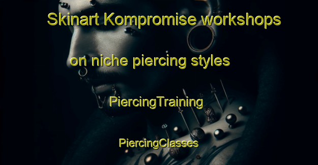 Skinart Kompromise workshops on niche piercing styles | #PiercingTraining #PiercingClasses #SkinartTraining-South Africa