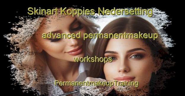 Skinart Koppies Nedersetting advanced permanentmakeup workshops | #PermanentmakeupTraining #PermanentmakeupClasses #SkinartTraining-South Africa