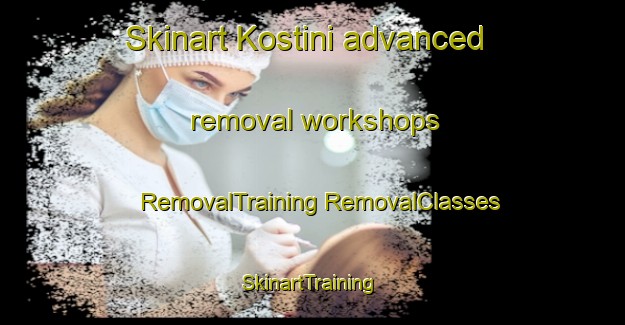 Skinart Kostini advanced removal workshops | #RemovalTraining #RemovalClasses #SkinartTraining-South Africa