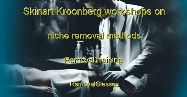 Skinart Kroonberg workshops on niche removal methods | RemovalTraining | RemovalClasses | SkinartTraining-South Africa
