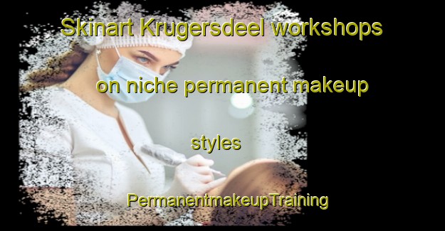 Skinart Krugersdeel workshops on niche permanent makeup styles | PermanentmakeupTraining | PermanentmakeupClasses | SkinartTraining-South Africa
