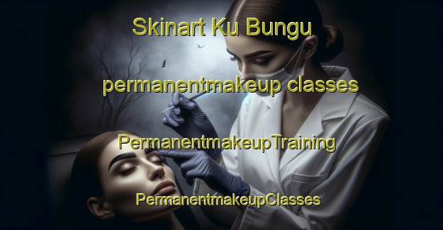 Skinart Ku Bungu permanentmakeup classes | PermanentmakeupTraining | PermanentmakeupClasses | SkinartTraining-South Africa