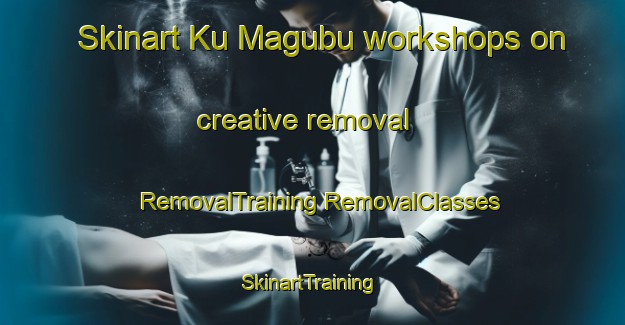 Skinart Ku Magubu workshops on creative removal | #RemovalTraining #RemovalClasses #SkinartTraining-South Africa