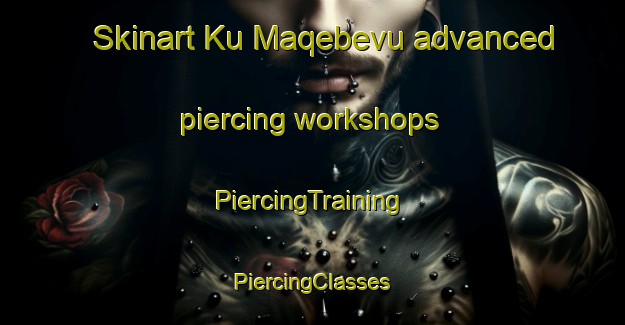 Skinart Ku Maqebevu advanced piercing workshops | #PiercingTraining #PiercingClasses #SkinartTraining-South Africa