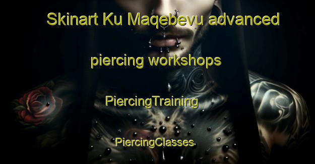 Skinart Ku Maqebevu advanced piercing workshops | PiercingTraining | PiercingClasses | SkinartTraining-South Africa