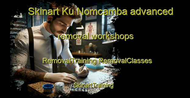 Skinart Ku Nomcamba advanced removal workshops | #RemovalTraining #RemovalClasses #SkinartTraining-South Africa