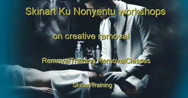 Skinart Ku Nonyentu workshops on creative removal | #RemovalTraining #RemovalClasses #SkinartTraining-South Africa