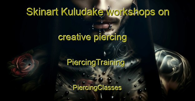 Skinart Kuludake workshops on creative piercing | #PiercingTraining #PiercingClasses #SkinartTraining-South Africa